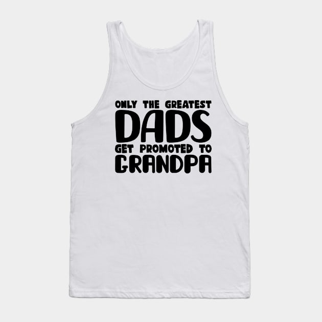 Only The Greatest Dads Get Promoted To Grandpa Tank Top by colorsplash